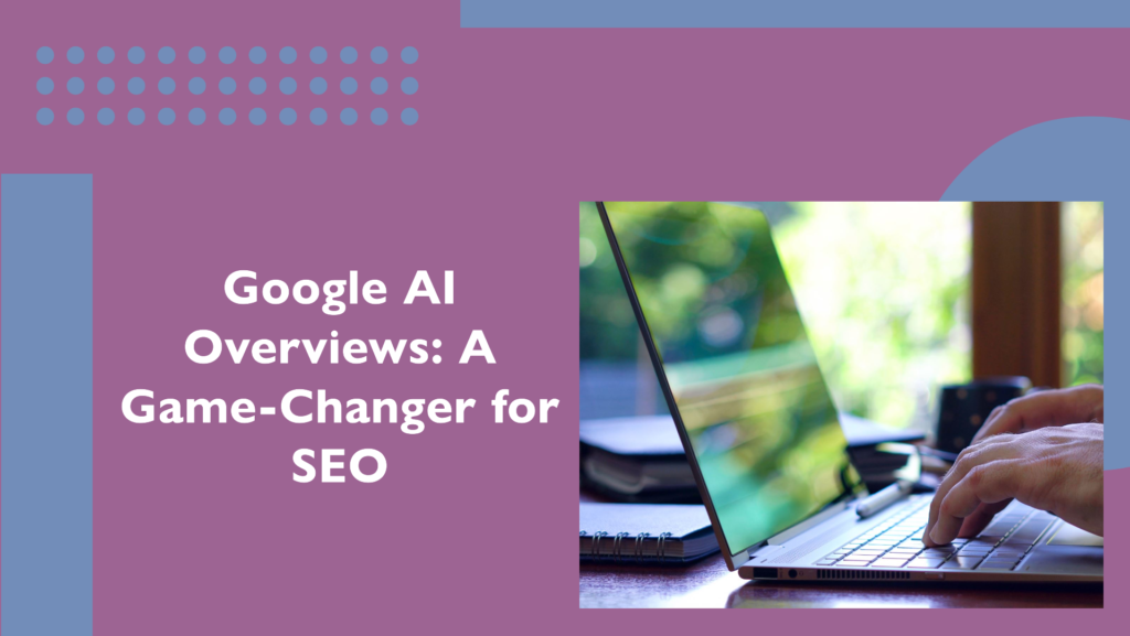 Google AI Overviews: A Game-Changer for SEO